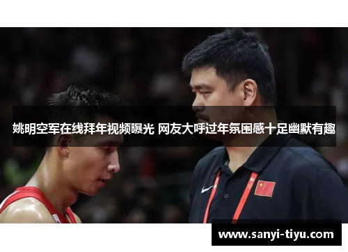姚明空军在线拜年视频曝光 网友大呼过年氛围感十足幽默有趣