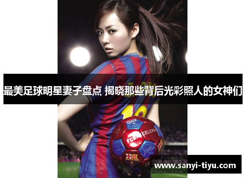 最美足球明星妻子盘点 揭晓那些背后光彩照人的女神们