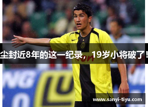 尘封近8年的这一纪录，19岁小将破了！