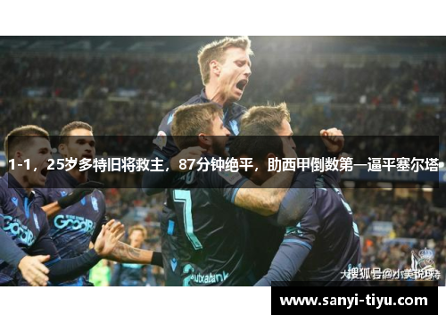 1-1，25岁多特旧将救主，87分钟绝平，助西甲倒数第一逼平塞尔塔