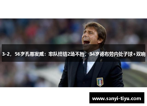 3-2，56岁孔蒂发威：率队终结2场不胜，34岁德布劳内处子球+双响